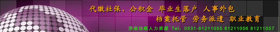 濟(jì)南人事代理,濟(jì)南社保戶口代理,濟(jì)南勞務(wù)派遣,濟(jì)南人事外包,濟(jì)南畢業(yè)生網(wǎng)簽落戶,濟(jì)南人力資源公司,濟(jì)南代繳社保公積金,濟(jì)南人事代理公司,濟(jì)南集體戶口掛靠,濟(jì)南檔案托管,濟(jì)南勞務(wù)派遣公司,濟(jì)南黨組關(guān)系接收,濟(jì)南代發(fā)工資